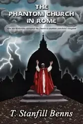 The Phantom Church in Rome - Benns T. Stanfill