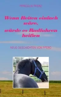 Wenn Reiten einfach wäre, würde es Radfahren heißen - Pferd Pfridolin