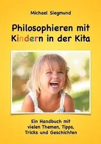 Philosophieren mit Kindern in der Kita - Michael Siegmund