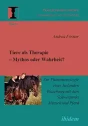 Tiere als Therapie - Mythos oder Wahrheit?. Zur Phänomenologie einer heilenden Beziehung mit dem Schwerpunkt Mensch und Pferd - Andrea Förster