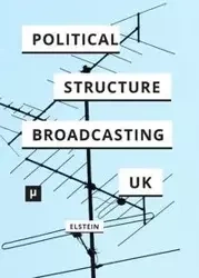 The Political Structure of UK Broadcasting 1949-1999 - David Elstein