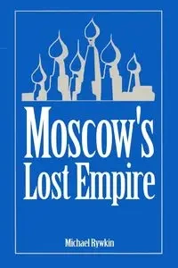 Moscow's Lost Empire - Michael Rywkin