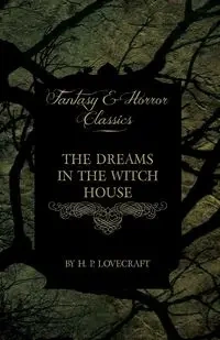 The Dreams in the Witch House (Fantasy and Horror Classics);With a Dedication by George Henry Weiss - Lovecraft H. P.