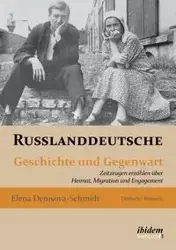 Russlanddeutsche. Geschichte und Gegenwart. Zeitzeugen erzählen über Heimat, Migration und Engagement - Elena Denisova-Schmidt