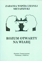 Zadania współczesnej metafizyki. Rozum otwarty na wiarę - praca zbiorowa