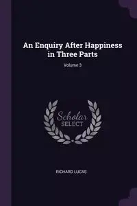 An Enquiry After Happiness in Three Parts; Volume 3 - Lucas Richard