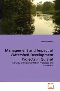 Management and Impact of Watershed Development Projects in Gujarat - Mishra Pradeep