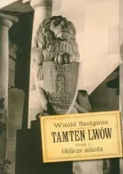 Tamten Lwów Tom 1. Oblicze miasta - Witold Szolginia