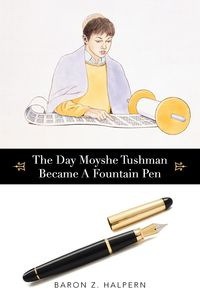 The Day Moyshe Tushman Became A Fountain Pen - Halpern Baron Z.