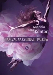 Tańcząc na czubkach palców - Gabriela Anna Kańtor