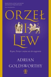 Orzeł i lew. Rzym, Persja i wojna nie do wygrania - Adrian Goldsworthy