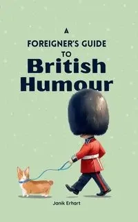A Foreigner's Guide to British Humour - Erhart Janik