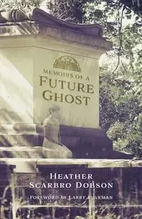 Memoirs of a Future Ghost - Heather Dobson Scarbro