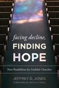 Facing Decline, Finding Hope - Jeffrey D. Jones
