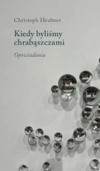 Kiedy byliśmy chrabąszczami. Opowiadania - Christoph Heubner