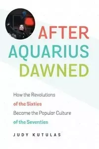 After Aquarius Dawned - Judy Kutulas