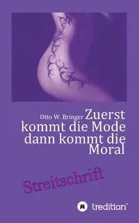Zuerst kommt die Mode und dann kommt die Moral - Otto W. Bringer