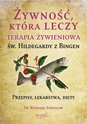 Żywność, która leczy. Terapia żywieniowa św. Hildegardy z Bingen wyd. 2023 - Wighard Strehlow