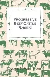 Progressive Beef Cattle Raising - Edward N. Wentworth