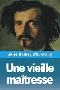 Une vieille maîtresse - Jules Barbey d'Aurevilly