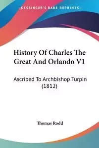 History Of Charles The Great And Orlando V1 - Thomas Rodd