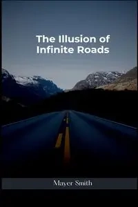 The Illusion of Infinite Roads - Smith Mayer