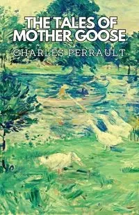 The Tales of Mother Goose - Charles Perrault