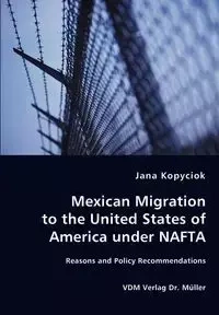 Mexican Migration to the United States of America under NAFTA - Reasons and Policy Recommendations - Jana Kopyciok