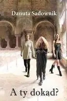 A ty dokąd? - Danuta Sadownik