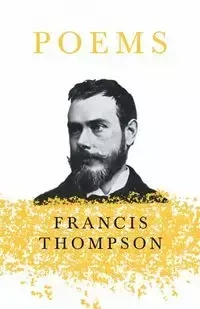 Poems;With a Chapter from Francis Thompson, Essays, 1917 by Benjamin Franklin Fisher - Francis Thompson