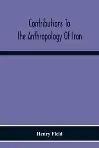 Contributions To The Anthropology Of Iran - Henry Field
