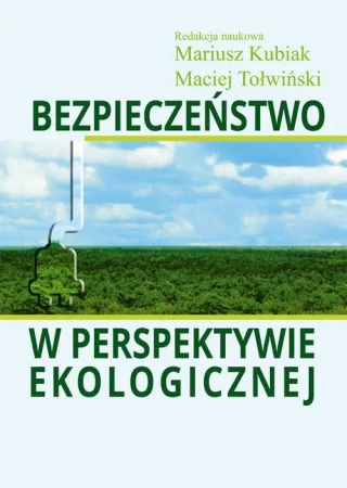 Bezpieczeństwo w perspektywie ekologicznej - Kubiak Mariusz, Tołwiński Maciej