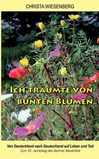 Ich träumte von bunten Blumen - Christa Wiesenberg