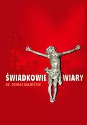 Świadkowie Wiary - ks. Tomasz Kaczmarek