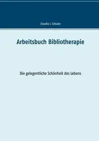 Arbeitsbuch Bibliotherapie - Claudia J. Schulze