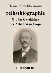Selbstbiographie - Schliemann Heinrich