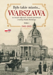 Było takie miasto... Warszawa na starych zdjęciach i kartach pocztowych z kolekcji Rafała Bielskiego. Tom 1. 1868-1905. Z autografem - Rafał Bielski