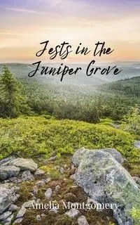 Jests in the Juniper Grove - Amelia Montgomery