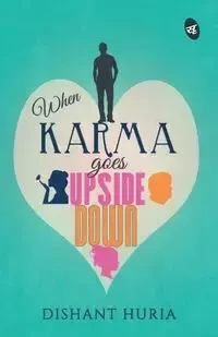 When Karma Goes Upside Down - Huria Dishant