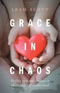 Grace in Chaos - Scott Leah