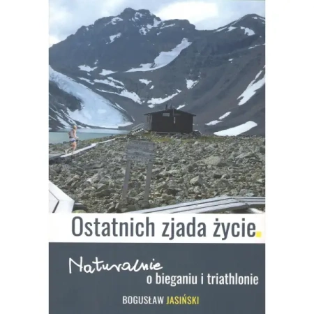 Ostatnich zjada życie. Naturalnie o bieganiu i triathlonie - Bogusław Jasiński