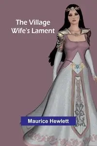 The Village Wife's Lament - Maurice Hewlett
