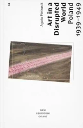 Art in a Disrupted World: Poland 1939-1949 - Agata Pietrasik