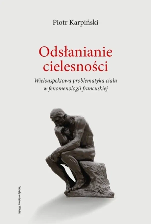 Odsłanianie cielesności Wieloaspektowa problematyka ciała w fenomenologii francuskiej - Piotr ks. Karpiński