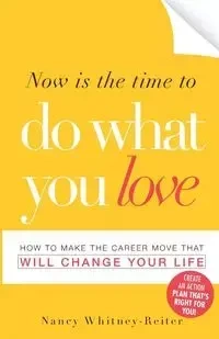 Now Is the Time to Do What You Love - Nancy Whitney-Reiter