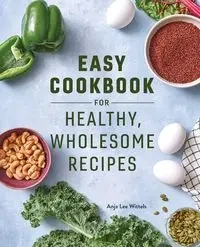 Easy Cookbook for Healthy, Wholesome Recipes - Anja Lee Wittels