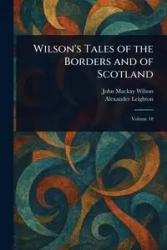 Wilson's Tales of the Borders and of Scotland - Wilson John Mackay