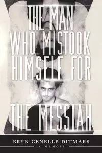 The Man Who Mistook Himself For The Messiah - Ditmars Bryn Genelle