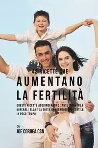 42 Ricette Che Aumentano La Fertilità - Joe Correa