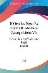 P. Ovidius Naso Ex Iterata R. Merkelii Recognitione V3 - Ovid